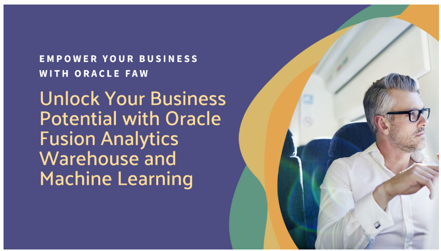 Unlocking Business Growth with Oracle Fusion Analytics Warehouse (Oracle FAW) and Oracle Machine Learning in Oracle ADW